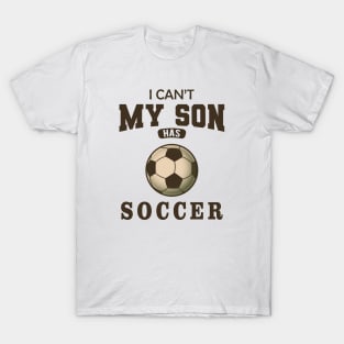 Soccer Mom - I can't my son has soccer T-Shirt